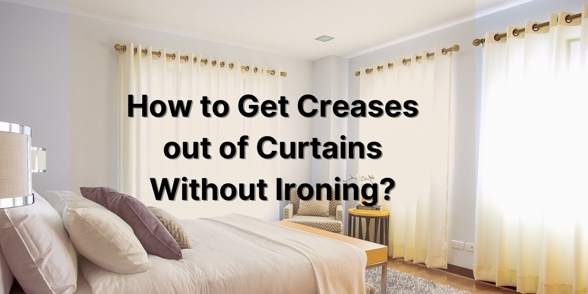 how-to-get-creases-out-of-curtains-without-ironing